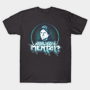 ARE YOU MENTAL? T-Shirt